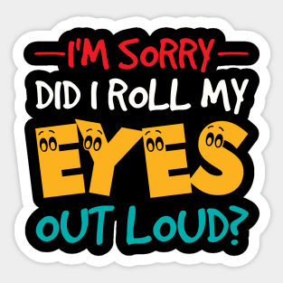 I'm Sorry Did I Roll My Eyes Out Loud, Funny Sarcastic Sticker